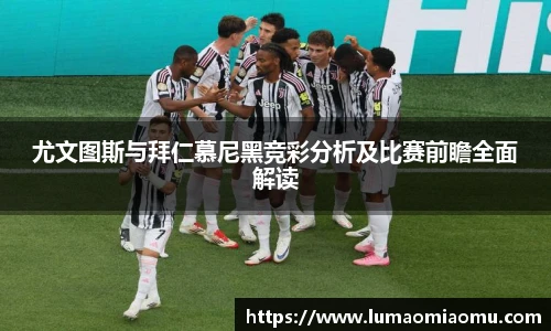 尤文图斯与拜仁慕尼黑竞彩分析及比赛前瞻全面解读