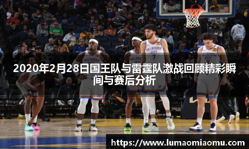 2020年2月28日国王队与雷霆队激战回顾精彩瞬间与赛后分析