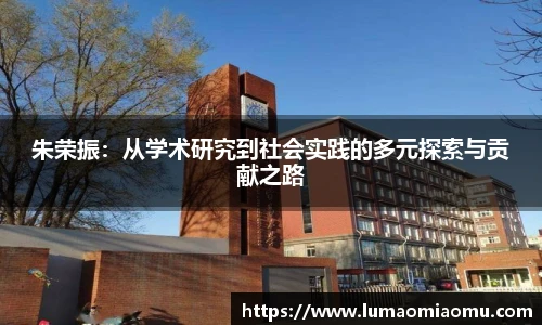 朱荣振：从学术研究到社会实践的多元探索与贡献之路